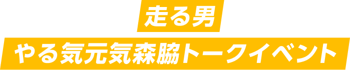 走る男 やる気元気森脇トークイベント